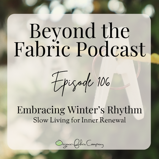 106: Slow Living in Winter - Savoring Seasonal Rhythms, Rest, and Renewal | Beyond the Fabric Podcast