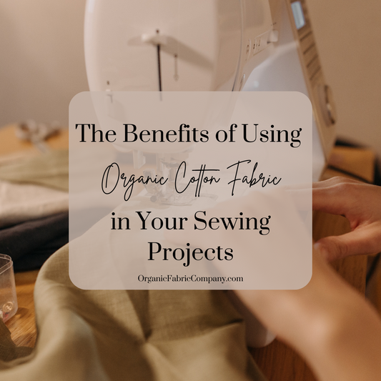 The Benefits of Using Organic Cotton Fabric in Your Sewing Projects